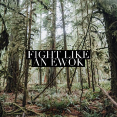 Fight Like an Ewok (Written by Big Slowz)