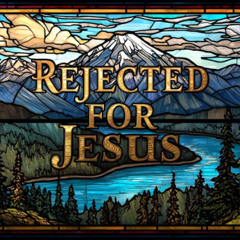 John 15-16: Rejected for Jesus?