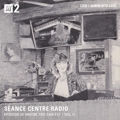 Séance Centre Radio Episode 40 NTS - Maybe You Can Fly VOL 1(Sept 2021) NO BANTER
