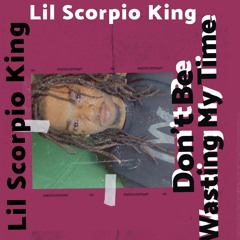 Lil Scorpio King - Dont Be Wasting My Time