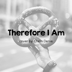 Therefore I Am - Cover by Chain Danie