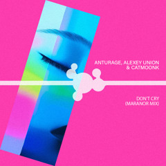 Don't Cry - Anturage & Alexey Union & CATMOONK (MIX)