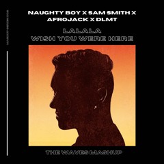 Naughty Boy X Sam Smith X Afrojack X DLMT - La La La Vs. Wish You Were Here (The Waves Mashup)