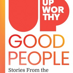 ❤[READ]❤ Upworthy - GOOD PEOPLE: Stories From the Best of Humanity