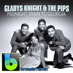 Gladys Knight & The Pips - Midnight Train To Georgia (Broasis Remix)