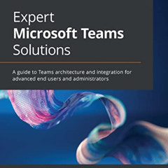 [FREE] EBOOK ✉️ Expert Microsoft Teams Solutions: A guide to Teams architecture and i
