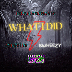 What I did(feat.BWheezy)Prod. K.WrigsBeats