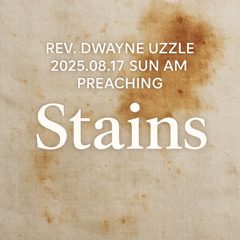 Rev. Dwayne Uzzle - 2025.08.17 SUN AM PREACHING - Stains