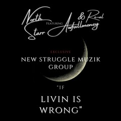 "IF LIVIN IS WRONG" - North Starr  Featuring Awfullmoney aka Armah Ogund'e and Re-AL