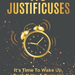 ❤ PDF Read Online ⚡ No Justificuses: It?s Time To Wake Up, Suck It Up,