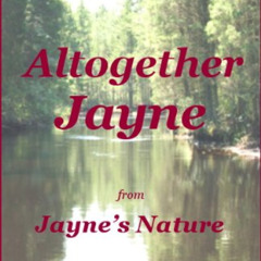 View KINDLE √ Altogether Jayne (Jayne's Nature (e-text editions)) by  Jayne Louise [P