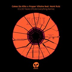Cakes Da Killa x Proper Villains featuring Nomi Ruiz 'ICU (10 Years Of Eats Everything Dub)'