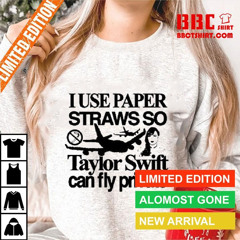 I Use Paper Straws So Taylor Swift Can Fly Private T-Shirt