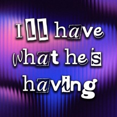 I'll Have What He's Having