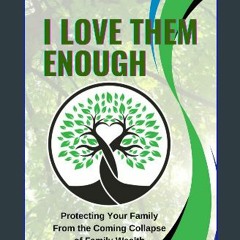 [PDF] 🌟 I Love Them Enough: Protecting Your Family From the Coming Collapse of Family Wealth Read