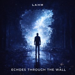 Lahm — Echoes Through the Wall (Original Mix) | Indie Dance / Melodic Progressive