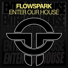 Flowspark - Enter Our House (Original Mix)