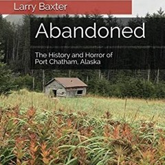 [Get] [EBOOK EPUB KINDLE PDF] Abandoned: The History and Horror of Port Chatham, Alaska by  Larry  B