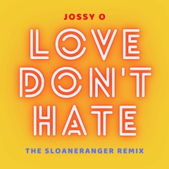 Love Don't Hate (The SloaneRanger Extended Remix) by Jossy O