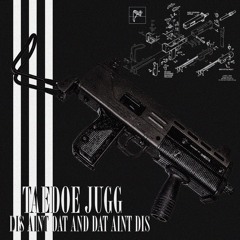 Taedoe Jugg - Dis Aint Dat N Dat Aint Dis