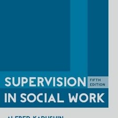 [View] PDF ✏️ Supervision in Social Work by  Alfred Kadushin &  Daniel Harkness [KIND