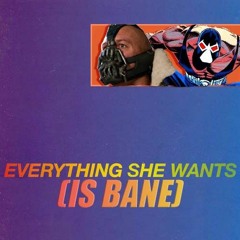 Everything She Wants (Is Bane) - (Zack Fox x Wham!)