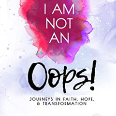 [GET] EBOOK 📍 I Am Not an Oops: Journeys in Faith, Hope, & Transformation by  Wendy