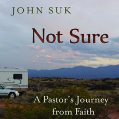 Read PDF 💝 Not Sure: A Pastor's Journey from Faith to Doubt by  John D. Suk KINDLE P