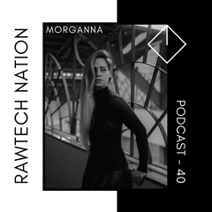 MORGANNA - PODCAST RAWTECH NATION #40