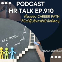 EP. 910: เรื่องของ Career Path ก็ยังมีผู้บริหารที่เข้าใจผิดอยู่