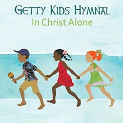 [VIEW] [KINDLE PDF EBOOK EPUB] Getty Kids Hymnal - In Christ Alone by  Keith Getty &  Kristyn Getty
