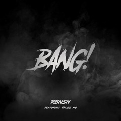 BANG! (Ft. Froze.40) [Prod. RBNSN]