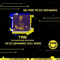 ACID BANGERZ MIX #005 - TRB