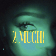 2 Much! (MUSIC VIDEO ON YOUTUBE)