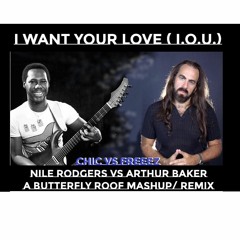 CHIC VS FREEEZ I Want Your Love I.O.U. Nile Rodgers Arthur Baker A Butterfly Roof Mashup Remix