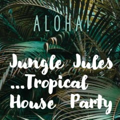 Jungle Jules...Tropical House Party