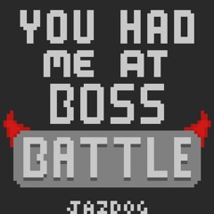 You Had Me At Boss Battle