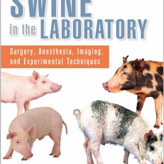 PDF READ Swine in the Laboratory: Surgery, Anesthesia, Imaging, and Experimental