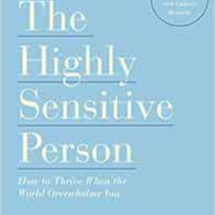[View] EBOOK 🖍️ The Highly Sensitive Person: How to Thrive When the World Overwhelms