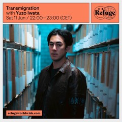 Transmigration on Refuge Worldwide | 11.06.2022 | Yuzo Iwata