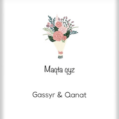 Gassyr & Qanat - Maqta qyz