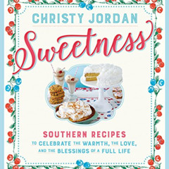 Read PDF 💗 Sweetness: Southern Recipes to Celebrate the Warmth, the Love, and the Bl