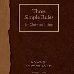 free EPUB ✏️ Three Simple Rules for Christian Living Leader Guide: A Six-Week Study f