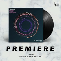 PREMIERE: Tonaco - Disurbia (Original Mix) [MEANWHILE RECORDINGS]