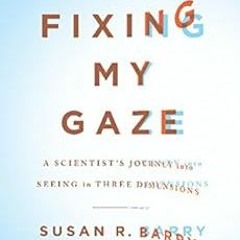READ EBOOK EPUB KINDLE PDF Fixing My Gaze: A Scientist's Journey Into Seeing in Three Dimensions