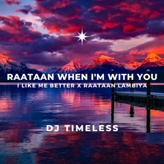 Raataan When I'm With You  (DJ Timeless Mashup)