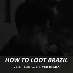 How To Loot Brazil - Veil (Lukaz Oliver Remix)