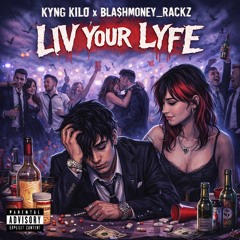 Kyng Kilo x Bla$hMoney_Rackz - Liv Your Lyfe