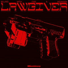 Neongen & Killing With Fire - LAWGIVER