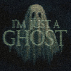 I'M JUST A GHOST